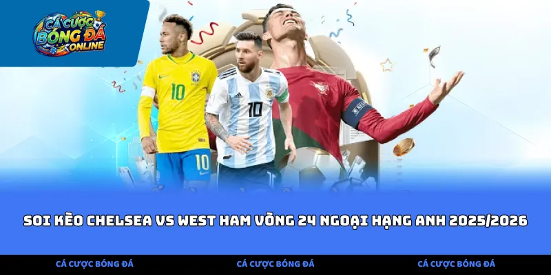 Soi kèo Chelsea vs West Ham vòng 24 ngoại hạng anh 2025/2026