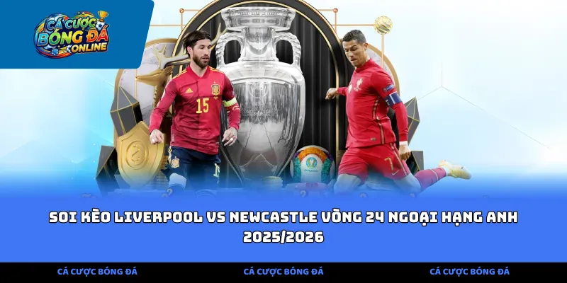 Soi kèo Liverpool vs Newcastle vòng 24 ngoại hạng anh 2025/2026